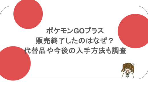 ポケモンGOプラスが販売終了したのはなぜ？代替品や今後の入手方法も調査