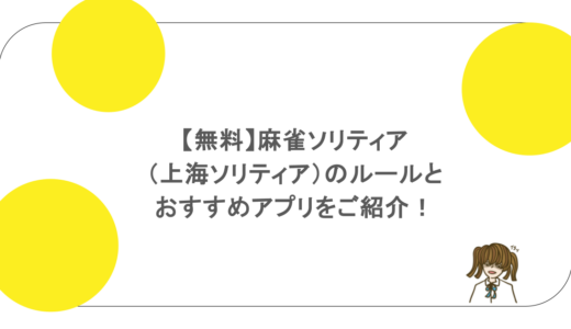 【無料】麻雀ソリティア（上海ソリティア）のルールとおすすめアプリをご紹介！